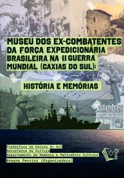 Museu dos ex-combatentes da Força Expedicionária Brasileira na Segunda Guerra Mundial (Caxias do Sul): Histórias e Memórias